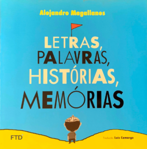 Letras, palavras, histórias, memórias, de Alejandro Magallanes. Versión en portugués, publicada por Editora FTD en 2015.